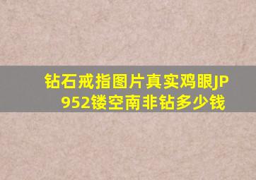 钻石戒指图片真实鸡眼JP 952镂空南非钻多少钱